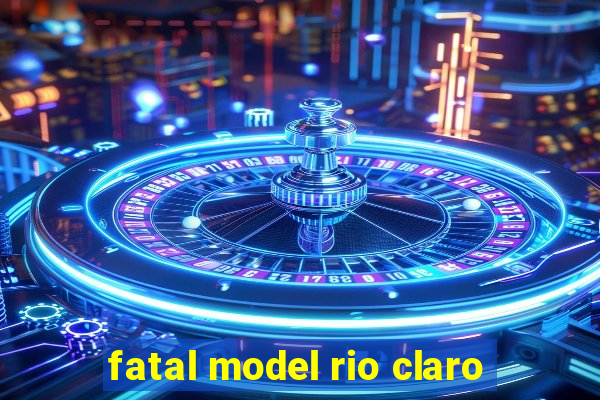 fatal model rio claro-sp